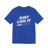 Just Loo It - Unisex Short Sleeve Tee